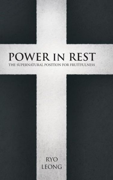 Cover for Ryo Leong · Power in Rest: the Supernatural Position for Fruitfulness (Innbunden bok) (2014)