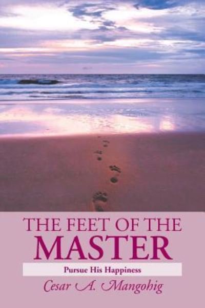 Cover for Cesar a Mangohig · The Feet of the Master: Pursue His Happiness (Pocketbok) (2013)