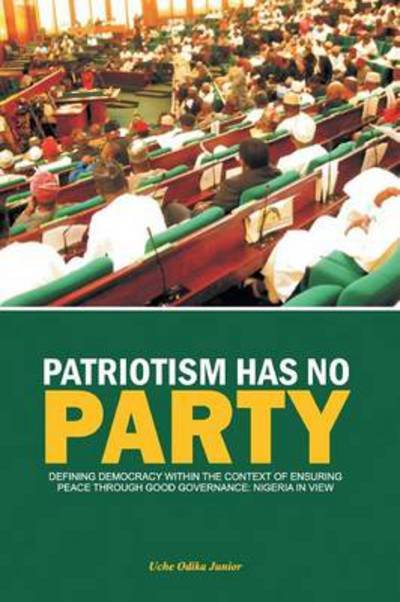 Cover for Uche Odika Junior · Patriotism Has No Party: Defining Democracy Within the Context of Ensuring Peace (Pocketbok) (2013)