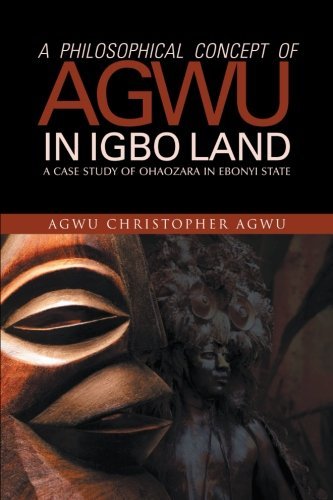 Cover for Agwu Christopher Agwu · A Philosophical Concept of Agwu in Igbo Land: a Case Study of Ohaozara in Ebonyi State (Paperback Book) (2013)