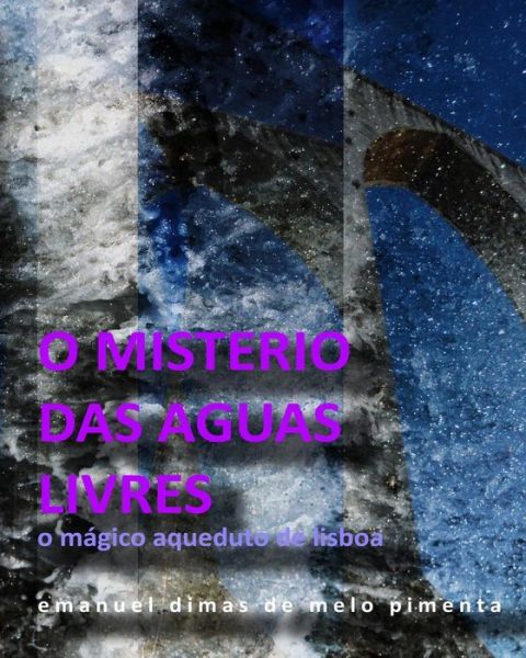 Cover for Emanuel Dimas De Melo Pimenta · O Misterio Das Aguas Livres: O Magico Aqueduto De Lisboa (Paperback Book) (2013)