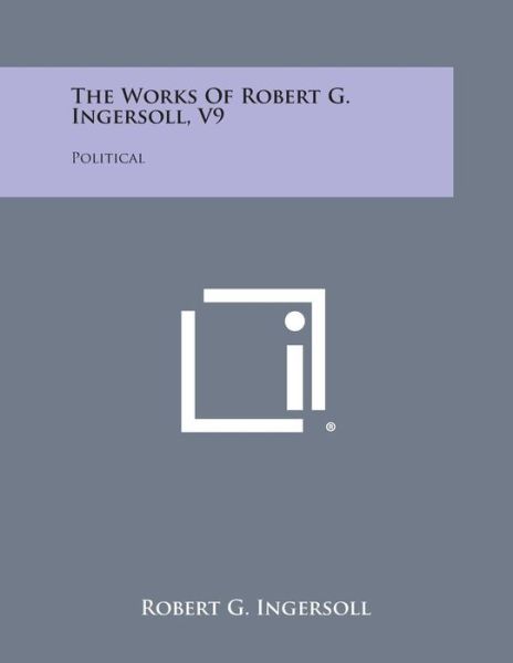 Cover for Robert G. Ingersoll · The Works of Robert G. Ingersoll, V9: Political (Pocketbok) (2013)