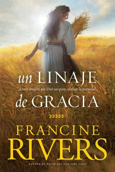 Cover for Francine Rivers · Un linaje de gracia : Cinco historias de mujeres que Dios usó para cambiar la eternidad (Taschenbuch) (2019)