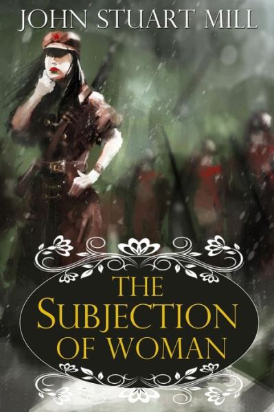 The Subjection of Women - John Stuart Mill - Books - Createspace - 9781497369269 - March 17, 2014