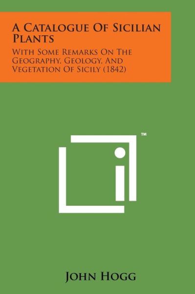 Cover for John Hogg · A Catalogue of Sicilian Plants: with Some Remarks on the Geography, Geology, and Vegetation of Sicily (1842) (Paperback Book) (2014)