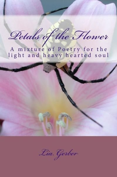 Cover for Lia Gerber · Petals of the Flower: a Mixture of Poetry for the Light and Heavy Hearted Soul (Paperback Bog) (2014)