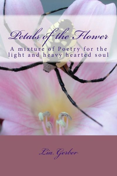 Cover for Lia Gerber · Petals of the Flower: a Mixture of Poetry for the Light and Heavy Hearted Soul (Paperback Book) (2014)