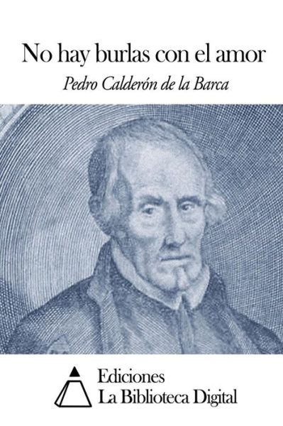 No Hay Burlas Con El Amor - Pedro Calderon De La Barca - Bøker - Createspace - 9781502478269 - 23. september 2014