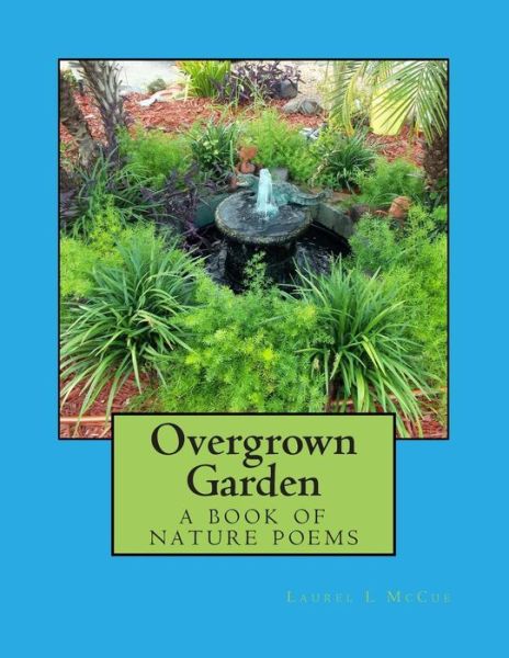 Cover for Laurel L Mccue · Overgrown Garden: a Book of Nature Poems (Paperback Book) (2014)