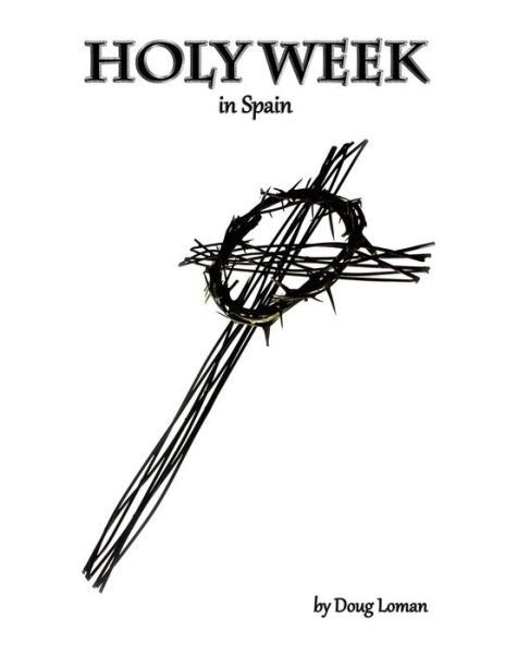 Holy Week in Spain - Doug Loman - Książki - Createspace - 9781503033269 - 4 marca 2015