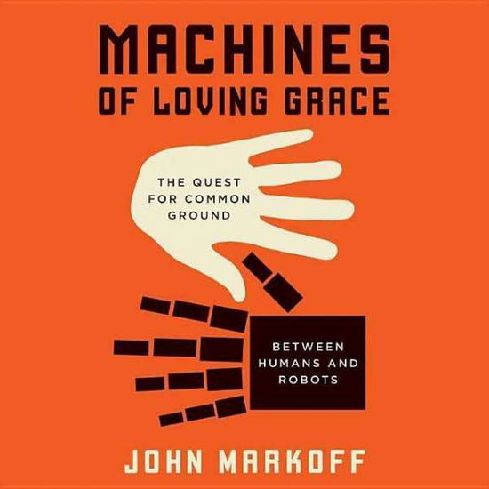 Cover for John Markoff · Machines of Loving Grace: the Quest for Common Ground Between Humans and Robots (CD) (2015)