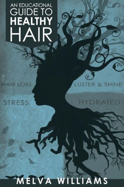 Cover for Melva J Williams · An Educational Guide to Healthy Hair: How to Obtain and Maintain a Truly Healthy Head of Hair (Paperback Book) (2015)