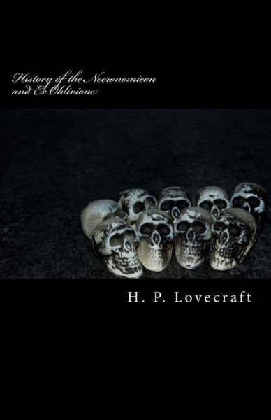 History of the Necronomicon and Ex Oblivione - H P Lovecraft - Books - Createspace - 9781505534269 - December 13, 2014