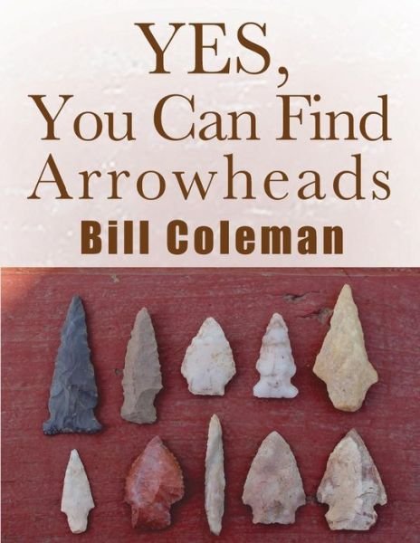 Cover for Bill Coleman · Yes, You Can Find Arrowheads! (Paperback Bog) (2016)