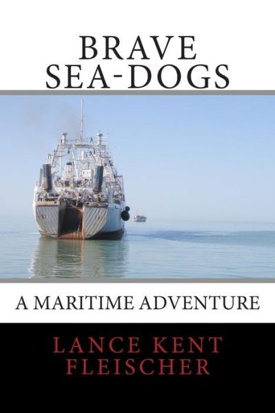 Cover for Lance Kent Fleischer · Brave Sea-dogs: a Maritime Adventure (Paperback Book) (2015)