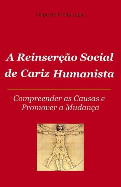 A Reinsercao Social de Cariz Humanista - Filipe De Freitas Leal - Bücher - Createspace Independent Publishing Platf - 9781508504269 - 6. Februar 2015
