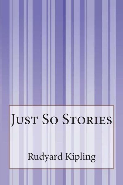 Just So Stories - Rudyard Kipling - Książki - Createspace - 9781511531269 - 16 kwietnia 2015