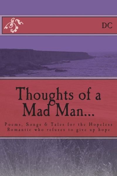 Cover for Dc · Thoughts of a Mad Man: Poems, Songs &amp; Tales for the Hopeless Romantic Who Refuses to Give Up Hope (Paperback Book) (2015)
