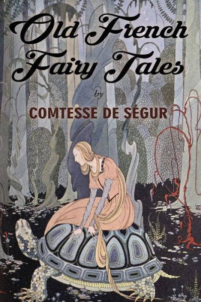 Old French Fairy Tales: Illustrated - Comtesse De Segur - Books - Createspace - 9781517287269 - September 10, 2015