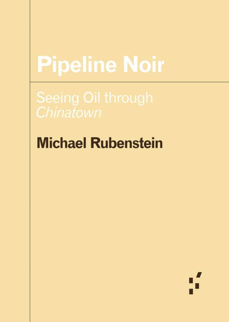 Pipeline Noir: Seeing Oil Through Chinatown - Forerunners: Ideas First - Michael Rubenstein - Books - University of Minnesota Press - 9781517919269 - October 7, 2025