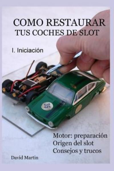 Cover for David Martin · Como restaurar tus coches de slot. I. Iniciacion. (Pocketbok) (2017)
