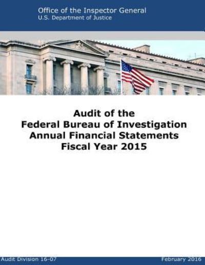 Audit of the Federal Bureau of Investigation Annual Financial Statements Fiscal Year 2015 - U S Department of Justice - Kirjat - Createspace Independent Publishing Platf - 9781530341269 - torstai 3. maaliskuuta 2016