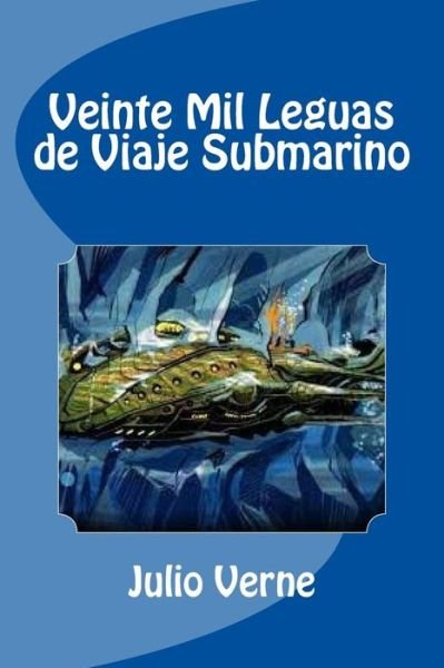 Veinte Mil Leguas de Viaje Submarino - Julio Verne - Books - Createspace Independent Publishing Platf - 9781530903269 - April 4, 2016