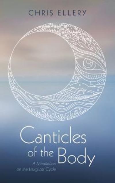 Canticles of the Body - Chris Ellery - Kirjat - Resource Publications (CA) - 9781532657269 - keskiviikko 31. lokakuuta 2018