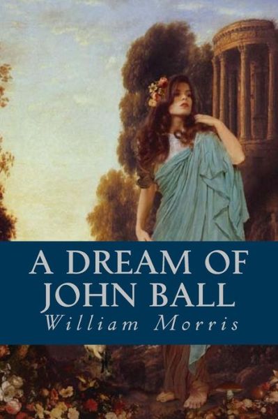 A Dream of John Ball - William Morris - Bücher - Createspace Independent Publishing Platf - 9781533379269 - 22. Mai 2016