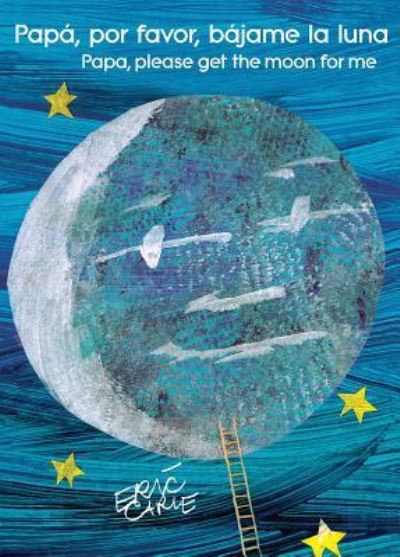 Papá, por favor, bájame la luna - Eric Carle - Books - Libros Para Ninos - 9781534413269 - April 24, 2018