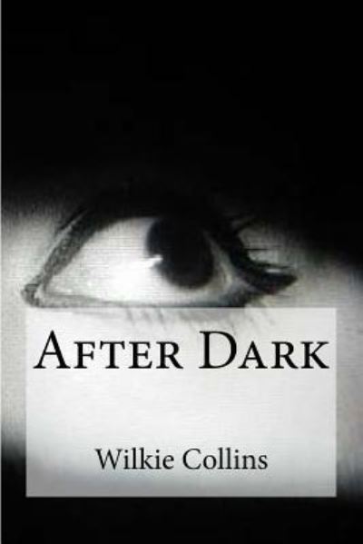 After Dark - Wilkie Collins - Livros - Createspace Independent Publishing Platf - 9781537144269 - 18 de agosto de 2016