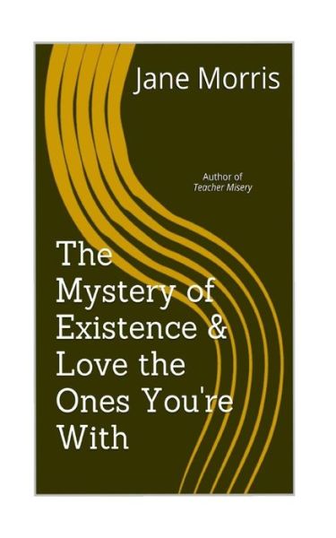 Cover for Jane Morris · The Mystery of Existence &amp; Love the Ones You're with (Pocketbok) (2016)