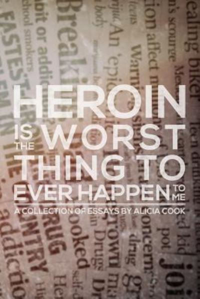 Cover for Alicia Cook · Heroin is the Worst Thing to Ever Happen to Me (Pocketbok) (2017)