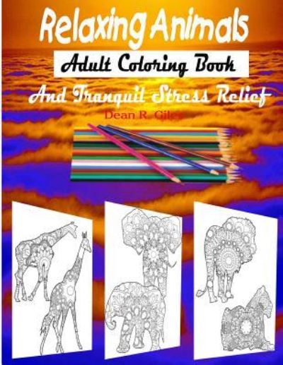 Cover for Dean R Giles · Relaxing Animals Adult Coloring Book and Tranquil Stress Relief Therapy (Paperback Book) (2016)