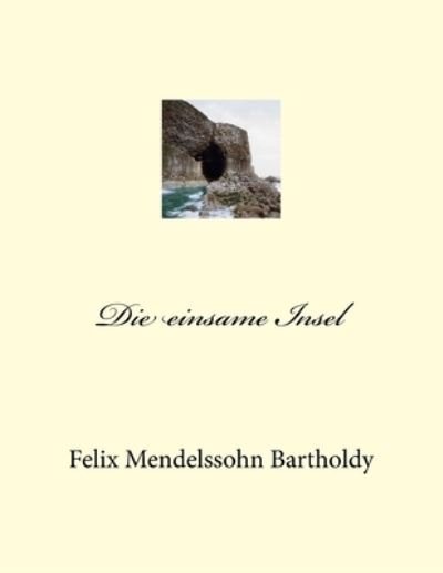 Die einsame Insel - Felix Mendelssohn-Bartholdy - Bøger - Createspace Independent Publishing Platf - 9781541004269 - 21. december 2016