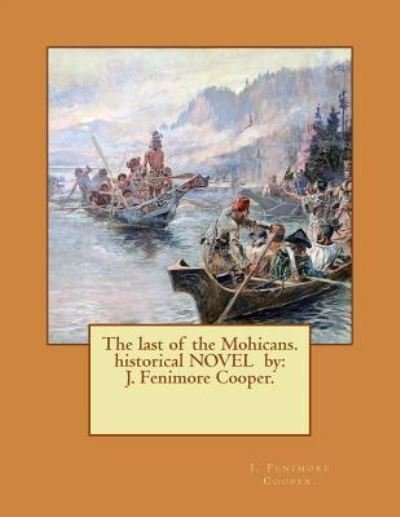 The last of the Mohicans. historical NOVEL by - J Fenimore Cooper - Books - Createspace Independent Publishing Platf - 9781542742269 - January 25, 2017