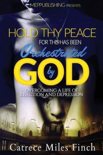 Cover for Catrece Miles Finch · Hold Thy Peace For This Has been Orchestrated by God (Paperback Book) (2017)