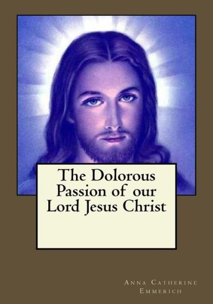 Cover for Anne Catherine Emmerich · The Dolorous Passion of our Lord Jesus Christ (Paperback Book) (2017)