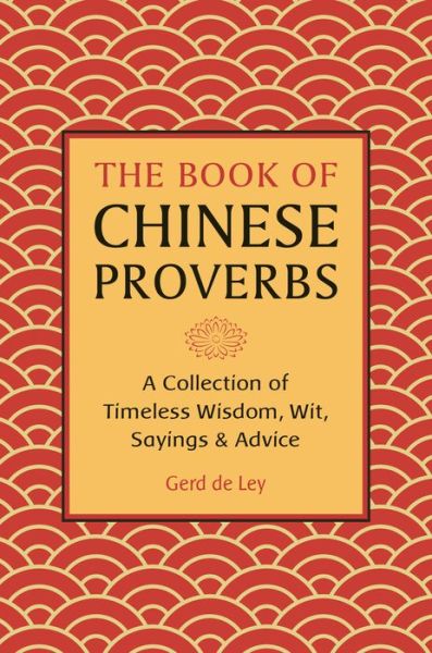 Cover for Gerd De Ley · The Book of Chinese Proverbs: A Collection of Timeless Wisdom, Wit, Sayings &amp; Advice (Hardcover Book) (2019)