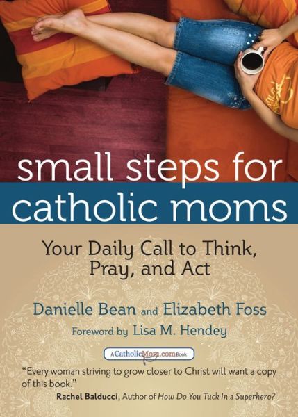 Cover for Danielle Bean · Small Steps for Catholic Moms: Your Daily Call to Think Pray and Act - CatholicMom.com Book (Paperback Book) (2013)