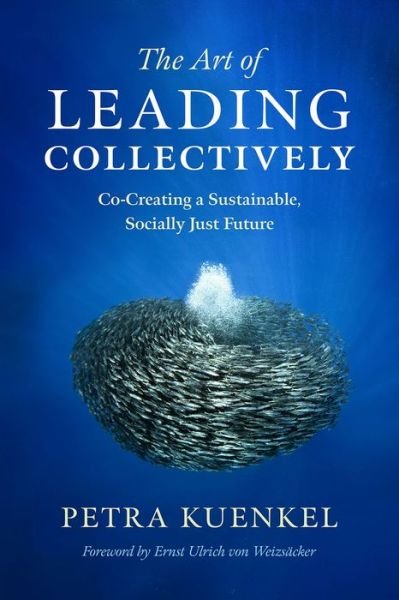 Cover for Petra Kuenkel · The Art of Leading Collectively: Co-Creating a Sustainable, Socially Just Future (Gebundenes Buch) (2016)