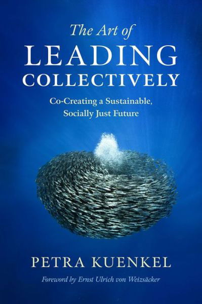 Cover for Petra Kuenkel · The Art of Leading Collectively: Co-Creating a Sustainable, Socially Just Future (Hardcover Book) (2016)