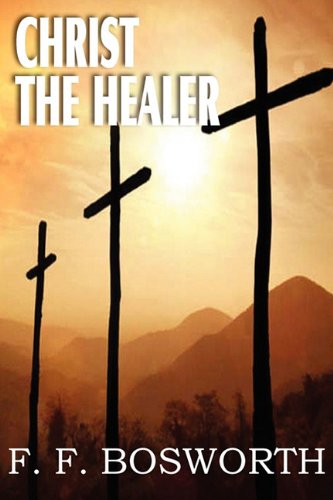 Christ the Healer - F. F. Bosworth - Books - Bottom of the Hill Publishing - 9781612032269 - May 1, 2011