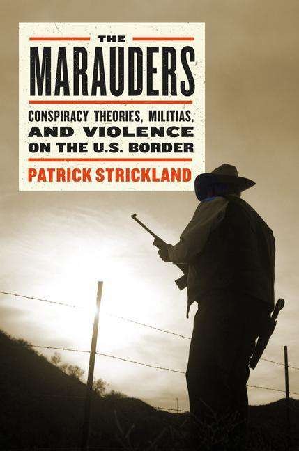 Cover for Patrick Strickland · The Marauders: Standing Up to Vigilantes in the American Borderlands (Innbunden bok) (2022)