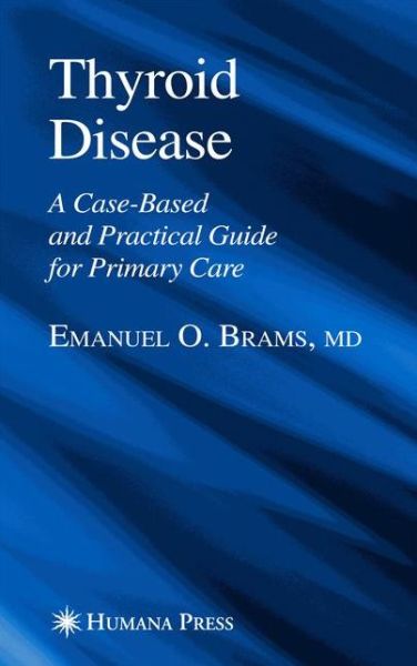 Cover for Emanuel O. Brams · Thyroid Disease: A Case-Based and Practical Guide for Primary Care - Current Clinical Practice (Paperback Book) [Softcover reprint of hardcover 1st ed. 2005 edition] (2010)