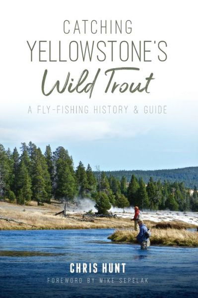 Cover for Chris Hunt · Catching Yellowstone's Wild Trout : A Fly-Fishing History and Guide (Pocketbok) (2019)