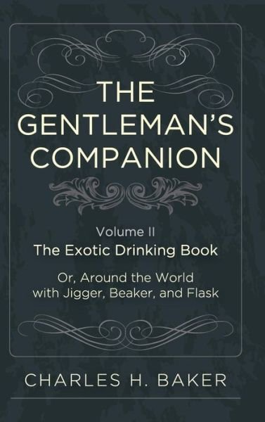 Cover for Charles Henry Baker · The Gentleman's Companion: Being an Exotic Drinking Book Or, Around the World with Jigger, Beaker and Flask (Hardcover Book) [Reprint edition] (2015)