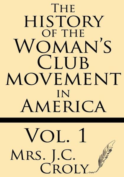 Cover for Mrs. J. C. Croly · The History of the Woman's Club Movement in America (Volume 1) (Taschenbuch) (2013)