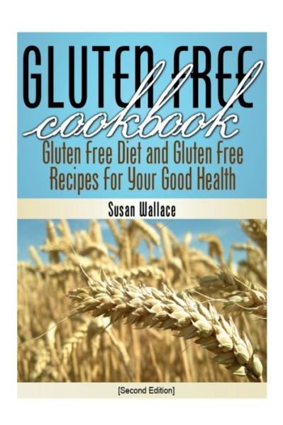 Cover for Susan Wallace · Gluten Free Cookbook [second Edition]: Gluten Free Diet and Gluten Free Recipes for Your Good Health (Paperback Book) (2012)