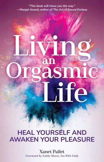 Cover for Xanet Pailet · Living An Orgasmic Life: Heal Yourself and Awaken Your Pleasure (Valentines day gift for him) (Paperback Book) (2018)